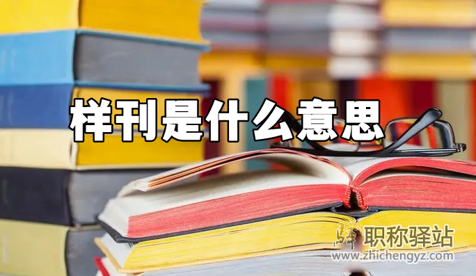 样刊是什么意思（样刊介绍、样刊正刊区别）